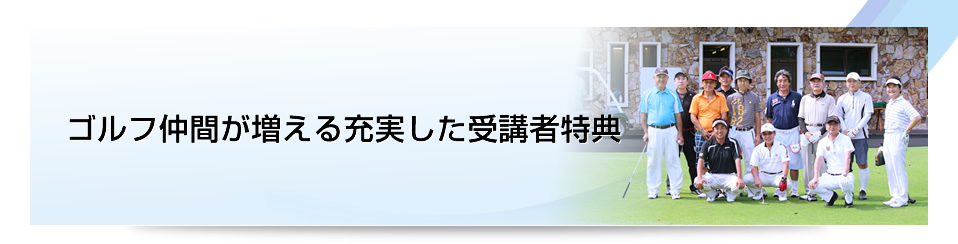 ゴルフ仲間が増える充実した受講者特典